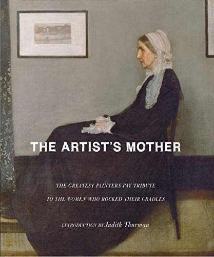 Stock image for The Artist's Mother: A Tribute by History's Greatest Artists to the Women Who Created Them for sale by Basement Seller 101