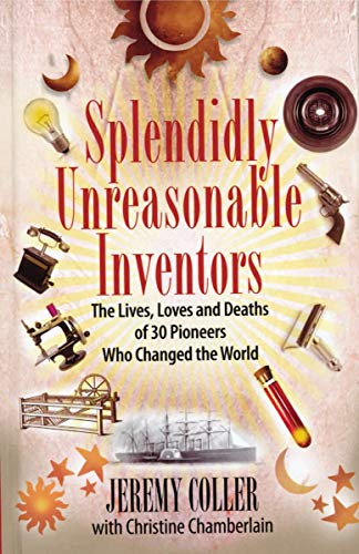 Stock image for Splendidly Unreasonable Inventors: The Lives, Loves, and Deaths of 30 Pioneers Who Changed the World for sale by Goldstone Books