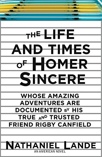 Beispielbild fr The Life and Times of Homer Sincere Whose Amazing Adventures areDocumented by Hi: An American Novel zum Verkauf von Irish Booksellers