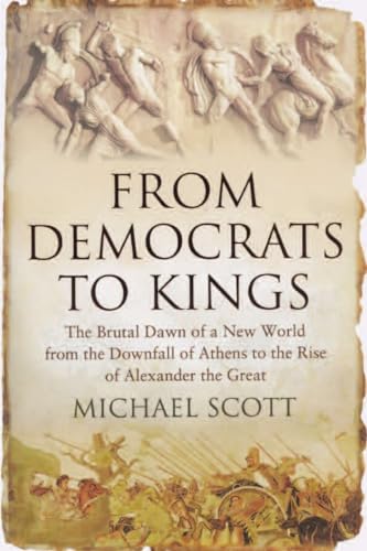 Imagen de archivo de From Democrats to Kings: The Brutal Dawn of a New World from the Downfall of Athens to the Rise of Alexander the Great a la venta por Bookmans