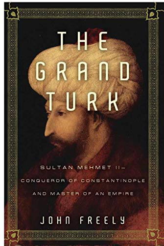 The Grand Turk: Sultan Mehmet II - Conqueror of Constantinople and Master of an Empire - Freely, John