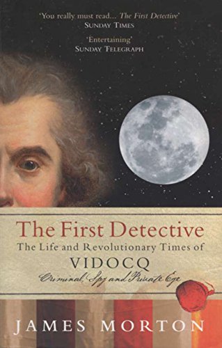 Beispielbild fr The First Detective : The Life and Revolutionary Times of Vidocq: Criminal, Spy and Private Eye zum Verkauf von Better World Books