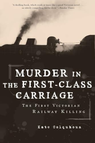 Stock image for MURDER IN THE FIRST-CLASS CARRIAGE; THE FIRST VICTORIAN RAILWAY KILLING for sale by Columbia Books, ABAA/ILAB, MWABA