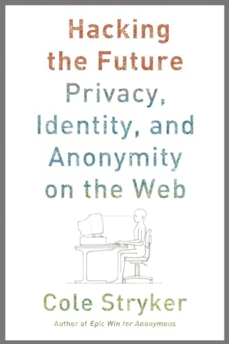 Imagen de archivo de Hacking the Future: Privacy, Identity, and Anonymity on the Web a la venta por HPB-Emerald