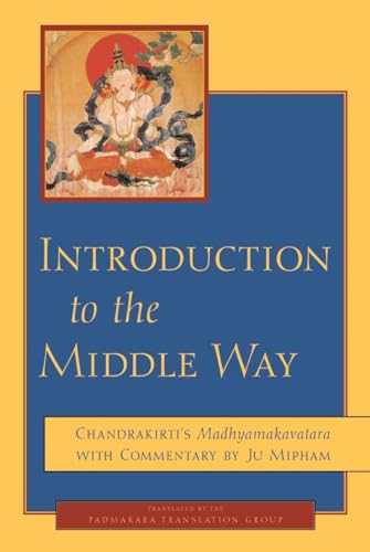 Introduction to the Middle Way: Candrakirti's Madhyamakavatara with Commentary By Jamgön Mipham