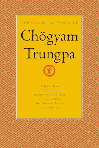 Stock image for The Collected Works of Ch�gyam Trungpa, Volume 4: Journey Without Goal - The Lion's Roar - The Dawn of Tantra - An Interview with Chogyam Trungpa for sale by More Than Words