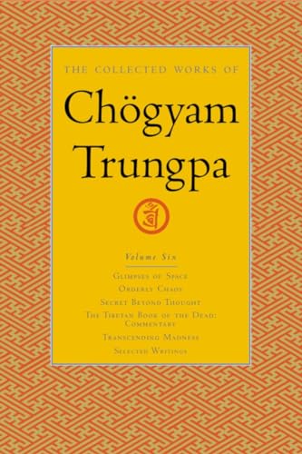 The Collected Works of ChÃ¶gyam Trungpa, Volume 6: Glimpses of Space-Orderly Chaos-Secret Beyond Thought-The Tibetan Book of the Dead: Commentary-Transcending Madness-Selected Writings (9781590300305) by Trungpa, Chogyam