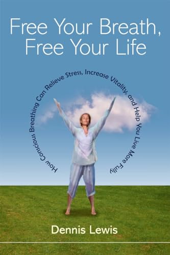 9781590301333: Free Your Breath, Free Your Life: How Conscious Breathing Can Relieve Stress, Increase Vitality, and Help You Live More Fully