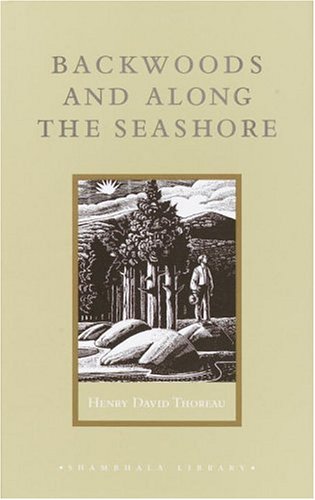Imagen de archivo de Backwoods and Along the Seashore: Selections from The Maine Woods and Cape Cod (Shambhala Library) a la venta por Half Price Books Inc.