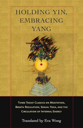 Beispielbild fr Holding Yin, Embracing Yang: Three Taoist Classics on Meditation, Breath Regulation, Sexual Yoga, and the Circulation of Internal Energy zum Verkauf von medimops