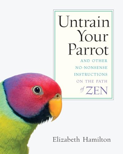 Beispielbild fr Untrain Your Parrot: And Other No-nonsense Instructions on the Path of Zen zum Verkauf von SecondSale