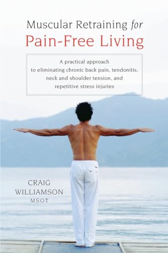 Stock image for Muscular Retraining for Pain-Free Living: A Practical Approach to Eliminating Chronic Back Pain, Tendonitis, Neck and Shoulder Tension, and Repetitive Stress Injuries for sale by SecondSale