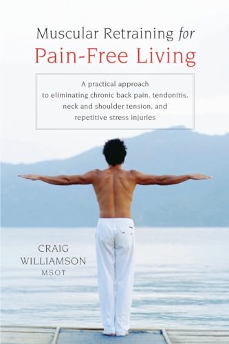 9781590303672: Muscular Retraining for Pain-Free Living: A practical approach to eliminating chronic back pain, tendonitis, neck and shoulder tension, and repetitive stress
