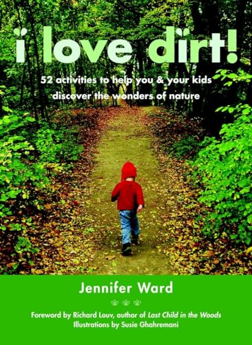 Stock image for I Love Dirt! : 52 Activities to Help You and Your Kids Discover the Wonders of Nature for sale by Better World Books: West