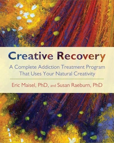 Creative Recovery: A Complete Addiction Treatment Program That Uses Your Natural Creativity (9781590305447) by Maisel, Eric; Raeburn, Susan