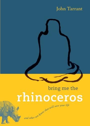 Bring Me the Rhinoceros: And Other Zen Koans That Will Save Your Life (9781590306185) by Tarrant, John