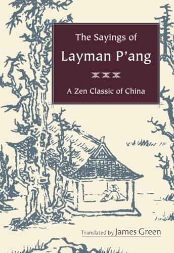 The Sayings of Layman P'ang: A Zen Classic of China - Green, James (Translator)/ Roshi, Dennis Genpo Merzel (Foreward By)/ Roshi, Keido Fukushima (Introduction by)/ Shore, Jeff (Introduction by)/ Hofmann, Michael (Illustrator)