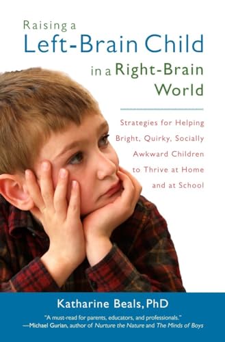 Stock image for Raising a Left-Brain Child in a Right-Brain World: Strategies for Helping Bright, Quirky, Socially Awkward Children to Thrive at Home and at School for sale by SecondSale
