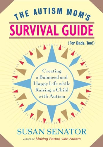 9781590307533: The Autism Mom's Survival Guide (for Dads, too!): Creating a Balanced and Happy Life While Raising a Child with Autism