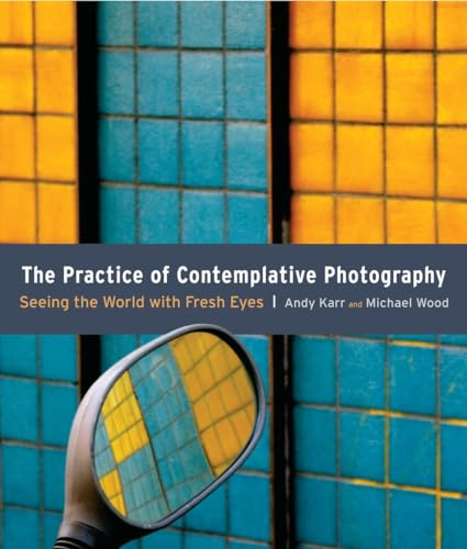 Imagen de archivo de The Practice of Contemplative Photography: Seeing the World with Fresh Eyes a la venta por Goodwill Books