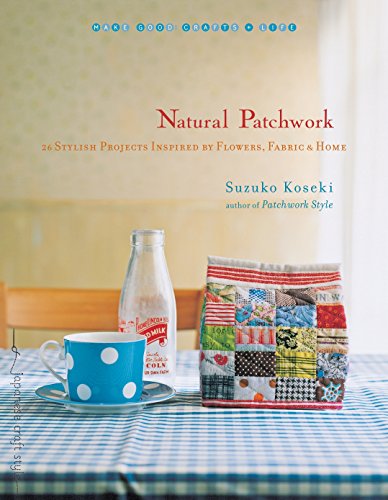 Beispielbild fr Natural Patchwork : 26 Stylish Projects Inspired by Flowers, Fabric, and Home zum Verkauf von Better World Books