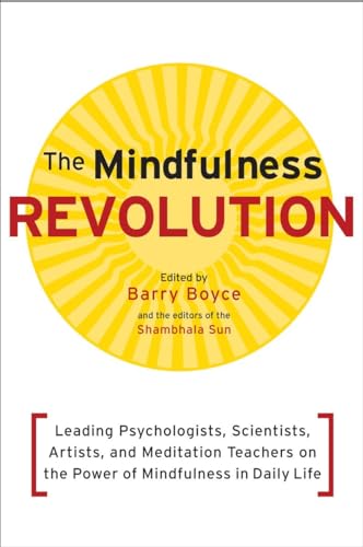 Stock image for The Mindfulness Revolution: Leading Psychologists, Scientists, Artists, and Meditatiion Teachers on the Power of Mindfulness in Daily Life (A Shambhala Sun Book) for sale by Ergodebooks