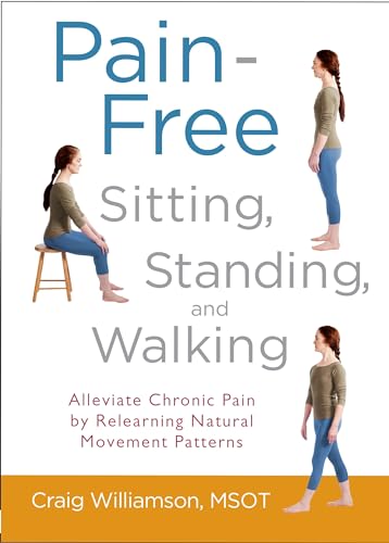 Stock image for Pain-Free Sitting, Standing, and Walking: Alleviate Chronic Pain by Relearning Natural Movement Patterns for sale by ThriftBooks-Dallas