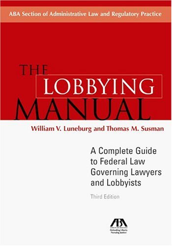 Imagen de archivo de The Lobbying Manual: A Complete Guide to Federal Law Governing Lawyers and Lobbyists a la venta por Wonder Book