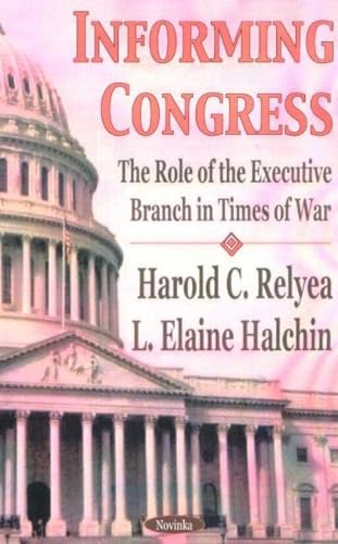Informing Congress: The Role of the Executive Branch in Times of War (9781590336687) by Relyea, Harold C.; Halchin, L. Elaine