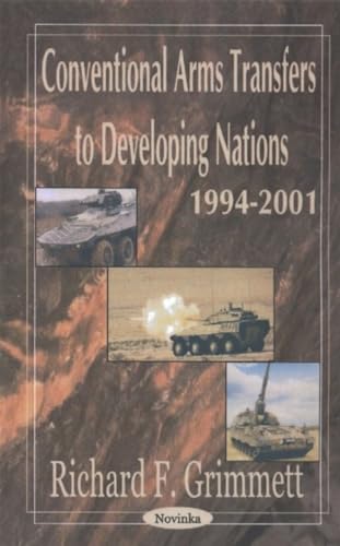 Conventional Arms Transfer to Developing Nations, 1994-2001 (9781590336793) by Grimmett, Richard F.