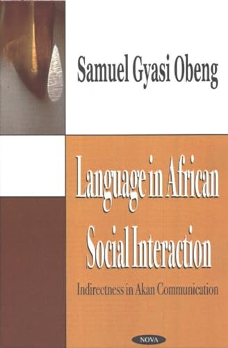 Language in African Social Interaction: Indirectness in Akan Communication (9781590337837) by Obeng, Samuel Gyasi