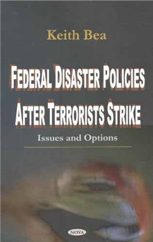 Federal Disaster Policies After Terrorists Strike: Issues and Options (9781590338520) by Bea, Keith