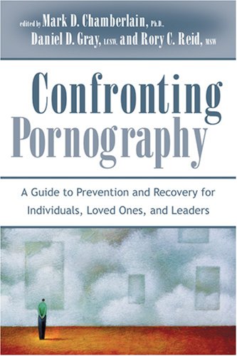 Imagen de archivo de Confronting Pornography: A Guide to Prevention and Recovery for Individuals, Loved Ones, and Leaders a la venta por Jenson Books Inc