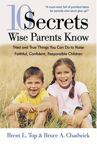 10 Secrets Wise Parents Know: Tried and True Things You Can Do To Raise Faithful, Confident, Responsible Children (9781590383308) by Top, Brent L.; Chadwick, Bruce A.