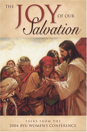 Stock image for The Joy of Our Salvation: Talks from the 2004 BYU Women's Conference for sale by Weller Book Works, A.B.A.A.