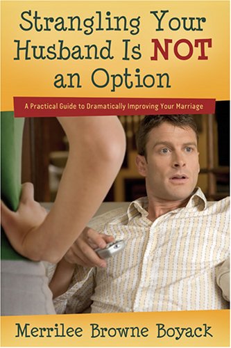 Imagen de archivo de Strangling Your Husband Is Not an Option: A Practical Guide to Dramatically Improving Your Marriage a la venta por Jenson Books Inc