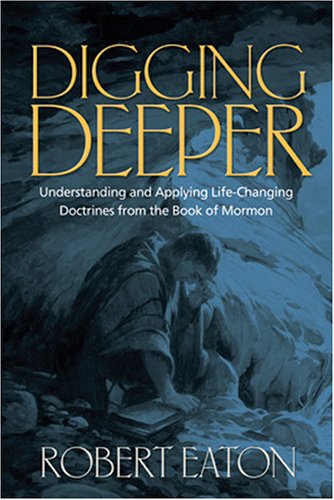9781590386187: Digging Deeper: Understanding and Applying Life-Changing Doctrines from the Book of Mormon