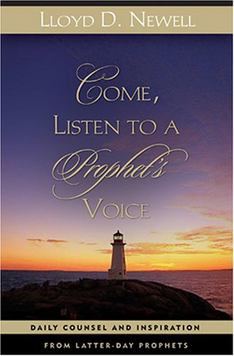 Come, Listen to a Prophet's Voice: Daily Counsel and Inspiration from Latter-day Prophets (9781590386217) by Lloyd D. Newell