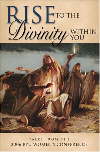 Stock image for Rise to the Divinity Within You: Talks from the 2006 BYU Women's Conference for sale by Hippo Books