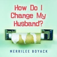Stock image for How Do I Change My Husband? for sale by SecondSale