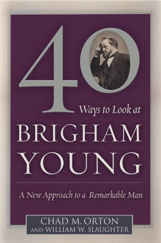 Beispielbild fr 40 Ways to Look at Brigham Young: A New Approach to a Remarkable Man zum Verkauf von Wonder Book