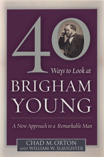 Imagen de archivo de 40 Ways to Look at Brigham Young: A New Approach to a Remarkable Man a la venta por SecondSale