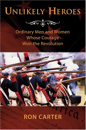 Imagen de archivo de Unlikely Heroes: Ordinary Men and Women Whose Courage Won the Revolution a la venta por Idaho Youth Ranch Books