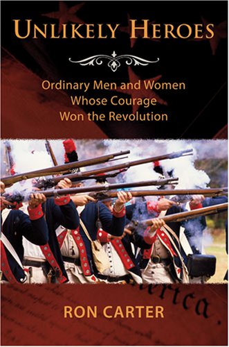 Stock image for Unlikely Heroes: Ordinary Men and Women Whose Courage Won the Revolution for sale by Idaho Youth Ranch Books
