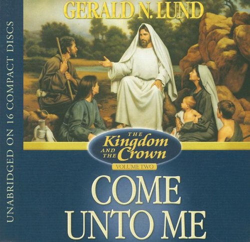 Come unto Me (The Kingdom and the Crown) (9781590389409) by Lund, Gerald N.
