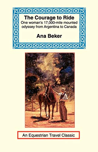 9781590480410: The Courage to Ride: One Woman's 17,000-Mile Mounted Odyssey from Argentina to Canada (Equestrian Travel Classics) [Idioma Ingls]