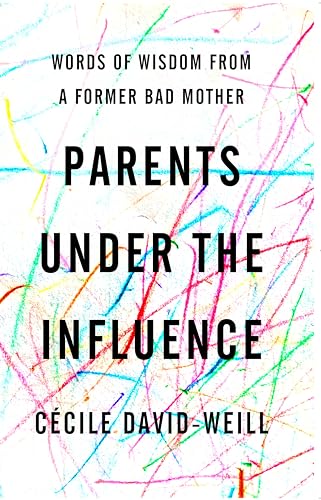 Stock image for Parents under the Influence : Words of Wisdom from a Former Bad Mother for sale by Better World Books