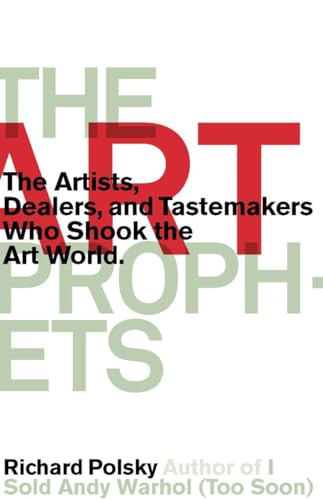 Stock image for The Art Prophets: The Artists, Dealers, and Tastemakers Who Shook the Art World for sale by SecondSale