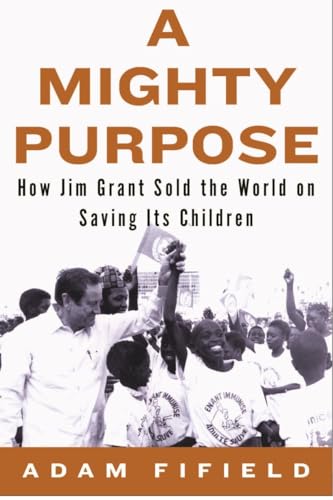 9781590516034: A Mighty Purpose: How Jim Grant Sold the World on Saving Its Children