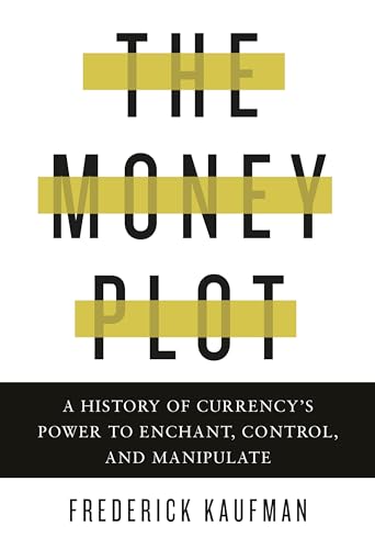 Stock image for The Money Plot: A History of Currency's Power to Enchant, Control, and Manipulate for sale by Decluttr